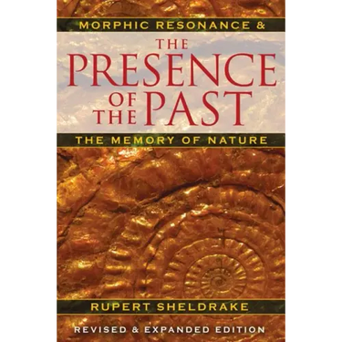 The Presence of the Past: Morphic Resonance and the Memory of Nature