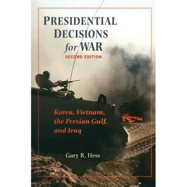 Presidential Decisions for War: Korea, Vietnam, the Persian Gulf, and Iraq