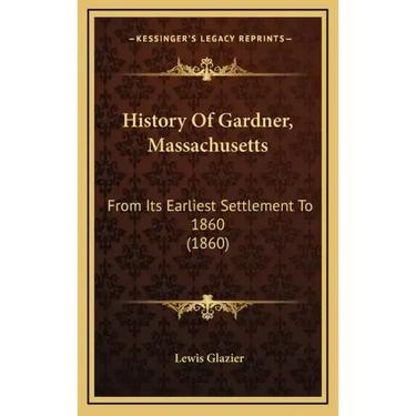 History Of Gardner, Massachusetts: From Its Earliest Settlement To 1860 (1860)