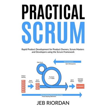 Practical Scrum: Rapid Product Development for Product Owners, Scrum Masters and Developers using the Agile/Scrum Framework
