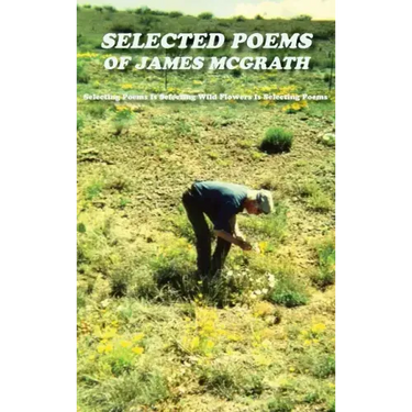 Selected Poems of James McGrath (Hardcover): Selecting Poems Is Selecting Wild Flowers Is Selecting Poems