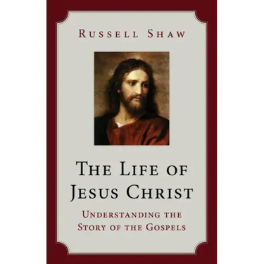 The Life of Jesus Christ: Understanding the Story of the Gospels