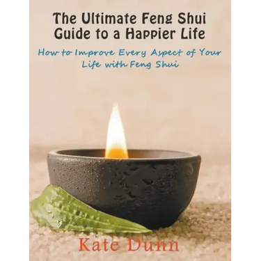 The Ultimate Feng Shui Guide to a Happier Life: How to Improve Every Aspect of Your Life with Feng Shui