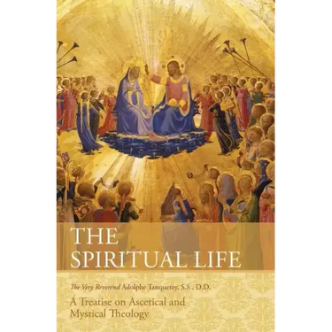 The Spiritual Life: A Treatise on Ascetical and Mystical Theology