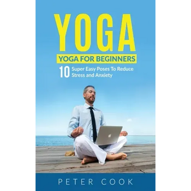 Yoga: Yoga For Beginners 10 Super Easy Poses To Reduce Stress and Anxiety