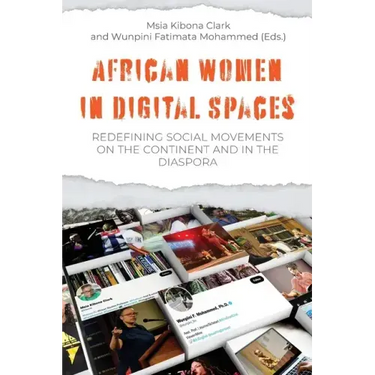 African Women in Digital Spaces: Redefining Social Movements on the Continent and in the Diaspora: Redefining Social Movements on the Continent and in