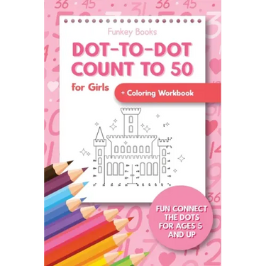 Dot-To-Dot Count to 50 for Girls + Coloring Workbook: Fun Connect the Dots for Ages 5 and Up