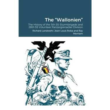 The "Wallonien": The History of the 5th SS-Sturmbrigade and 28th SS Volunteer Panzergrenadier Division