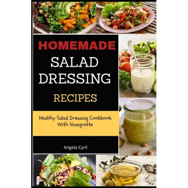 Homemade Salad Dressing Recipes: Healthy Salad Dressing Cookbook With Vinaigrette