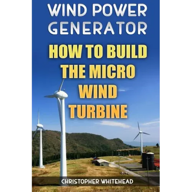 Wind Power Generator: How To Build The Micro Wind Turbine