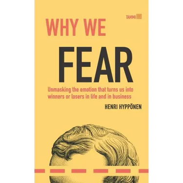 Why We Fear: Unmasking the Emotion That Turns Us Into Winners or Losers in Life and in Business