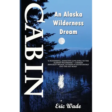 Cabin: An Alaska Wilderness Dream