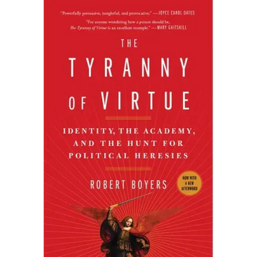 The Tyranny of Virtue: Identity, the Academy, and the Hunt for Political Heresies