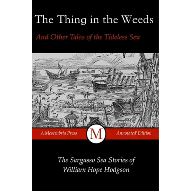 The Thing in the Weeds and Other Tales of the Tideless Sea: The Sargasso Sea Stories of William Hope Hodgson