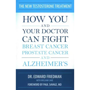 The New Testosterone Treatment: How You and Your Doctor Can Fight Breast Cancer, Prostate Cancer, and Alzheimer's