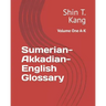 Sumerian-Akkadian-English Glossary: Volume One A-K