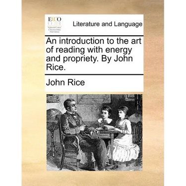 An Introduction to the Art of Reading with Energy and Propriety. by John Rice.