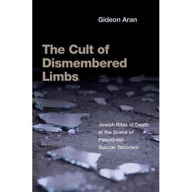 The Cult of Dismembered Limbs: Jewish Rites of Death at the Scene of Palestinian Suicide Terrorism