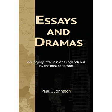 Essays and Dramas: An Inquiry into Passions Engendered by the Idea of Reason