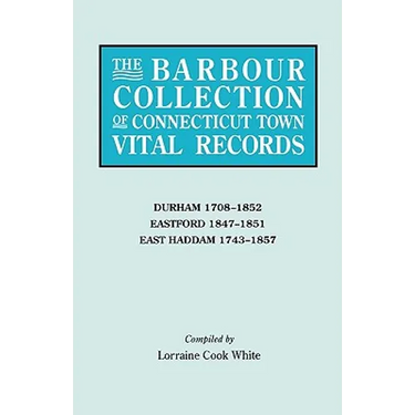 Barbour Collection of Connecticut Town Vital Records. Volume 9: Durham 1708-1852, Eastford 1847-1851, East Haddam 1743-1857