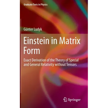 Einstein in Matrix Form: Exact Derivation of the Theory of Special and General Relativity Without Tensors