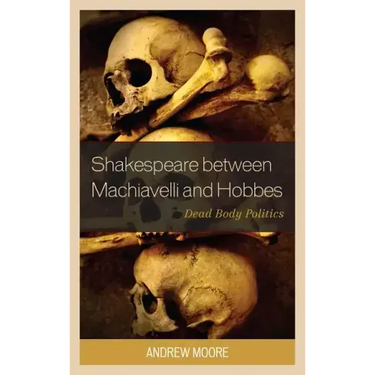 Shakespeare between Machiavelli and Hobbes: Dead Body Politics