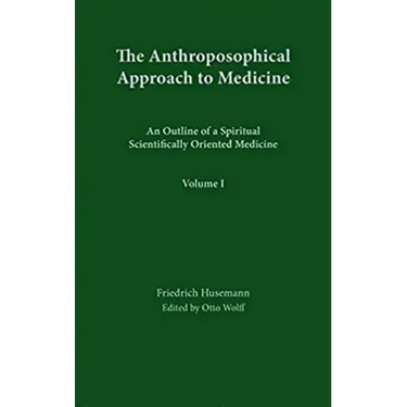 The Anthroposophical Approach to Medicine: Volume 1: An Outline of a Spiritual Scientifically Oriented Medicine Volume 1
