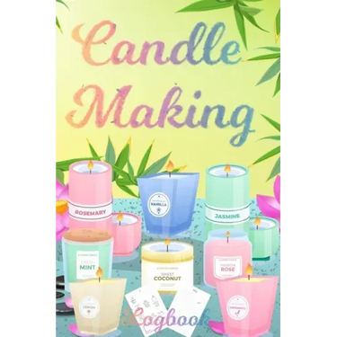Candle Making Logbook: Design A-Z Plus Notes - Blank Recipe Book For Candle Maker - For The Crafter Or Business Professional Candle Making Bl