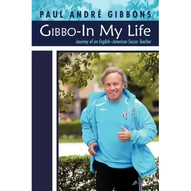 Gibbo-In My Life: Journey of an English-American Soccer Teacher