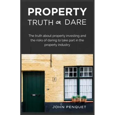 Property Truth Or Dare: The truth about property investing and the risks of daring to take part in the property industry