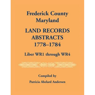 Frederick County, Maryland Land Records Abstracts, 1778-1784, Liber WR1 Through WR4