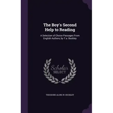The Boy's Second Help to Reading: A Selection of Choice Passages From English Authors, by T.a. Buckley
