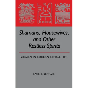 Shamans, Housewives, and Other Restless Spirits: Women in Korean Ritual Life