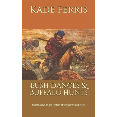 Bush Dances & Buffalo Hunts: Short Essays on the History of the Ojibwe and Métis