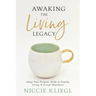 Awaking the Living Legacy: Adopt Your Life Purpose, Abide in Healthy Living, Accept Abundance