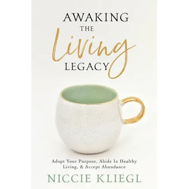 Awaking the Living Legacy: Adopt Your Life Purpose, Abide in Healthy Living, Accept Abundance