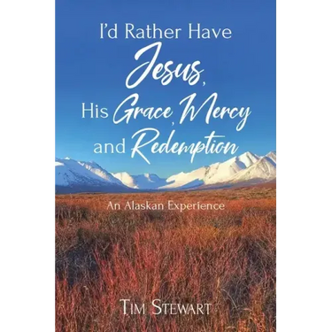 I'd Rather Have Jesus, His Grace, Mercy and Redemption: An Alaskan Experience