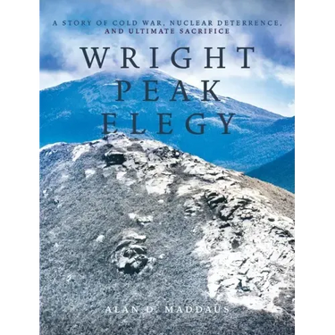 Wright Peak Elegy: A Story of Cold War, Nuclear Deterrence, and Ultimate Sacrifice