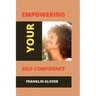 Empowering your self confidence: Mastering your emotions and gaining self-esteem