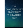 The Comprehensive Proof that the Earth is Flat