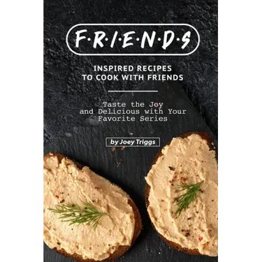 FRIENDS Inspired Recipes to Cook with Friends: Taste the Joy and Delicious with Your Favorite Series