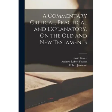 A Commentary Critical, Practical and Explanatory, On the Old and New Testaments