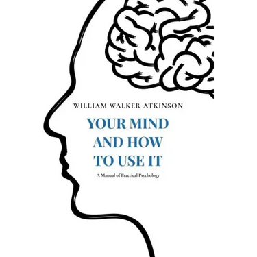 Your Mind and How to Use It: A Manual of Practical Psychology