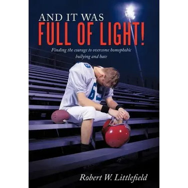 And It Was Full of Light!: Finding the Courage to Overcome Homophobic Bullying and Hate