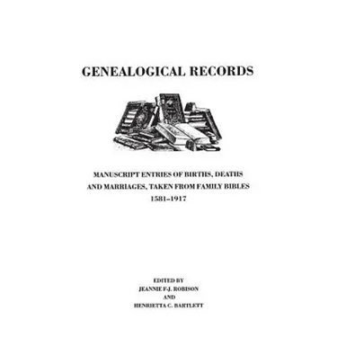 Genealogical Records. Manuscript Entries of Births, Deaths and Marriages Taken from Family Bibles, 1581-1917
