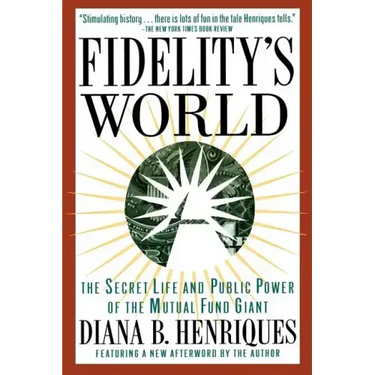 Fidelity's World: The Secret Life and Public Power of the Mutual Fund Giant