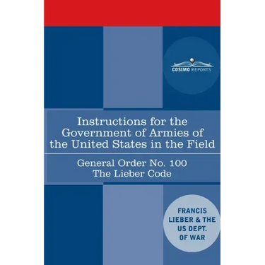 Instructions for the Government of Armies of the United States in the Field - General Order No. 100: The Lieber Code