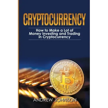 Cryptocurrency: How to Make a Lot of Money Investing and Trading in Cryptocurrency: Unlocking the Lucrative World of Cryptocurrency
