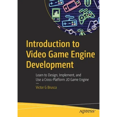 Introduction to Video Game Engine Development: Learn to Design, Implement, and Use a Cross-Platform 2D Game Engine