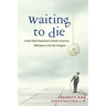 Waiting to Die: A Near-Death Researcher's (Mostly Humorous) Reflections on His Own Endgame